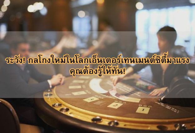 ระวัง! กลโกงใหม่ในโลกคาสิโนมาแรง คุณต้องรู้ให้ทัน!